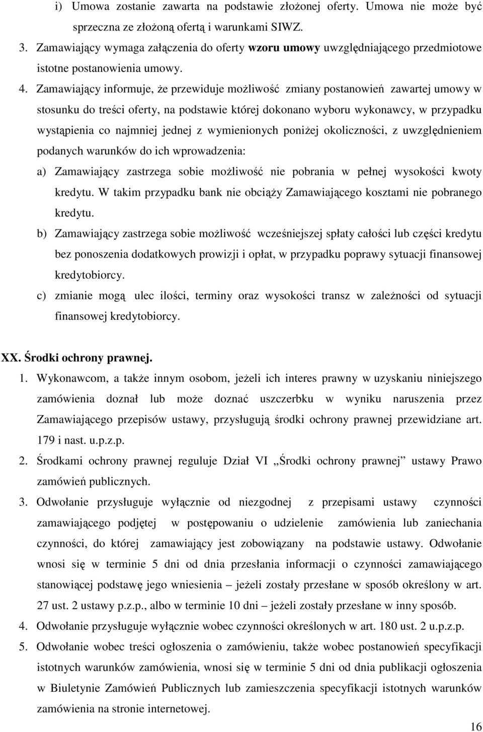 Zamawiający informuje, że przewiduje możliwość zmiany postanowień zawartej umowy w stosunku do treści oferty, na podstawie której dokonano wyboru wykonawcy, w przypadku wystąpienia co najmniej jednej