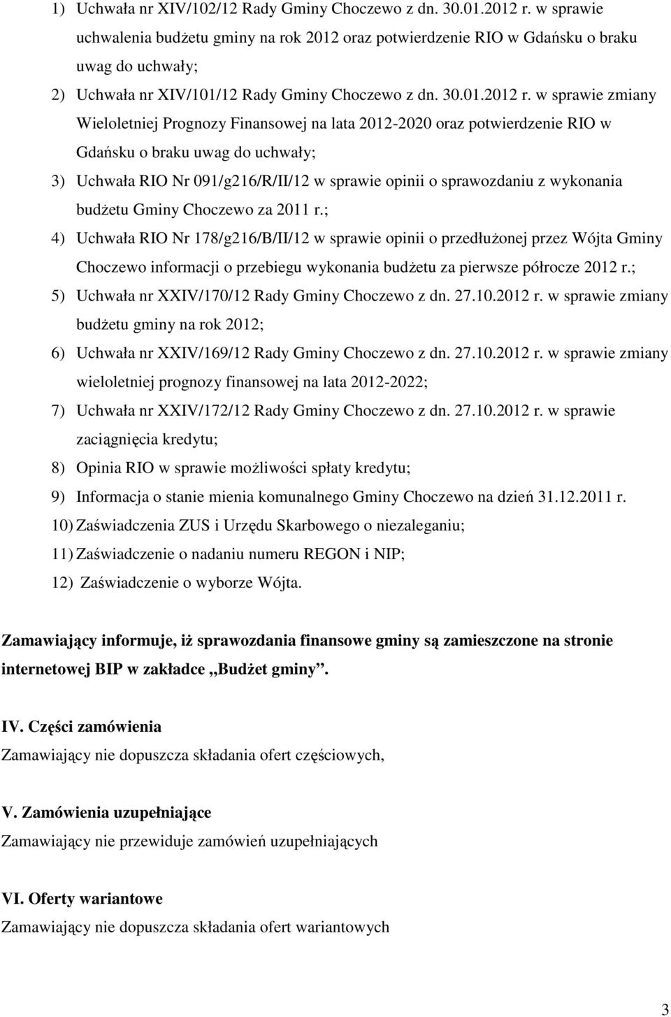 w sprawie zmiany Wieloletniej Prognozy Finansowej na lata 2012-2020 oraz potwierdzenie RIO w Gdańsku o braku uwag do uchwały; 3) Uchwała RIO Nr 091/g216/R/II/12 w sprawie opinii o sprawozdaniu z