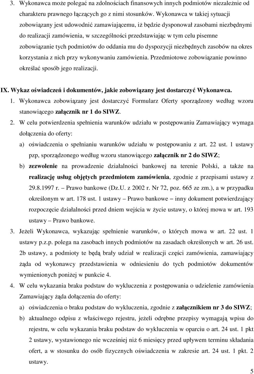 zobowiązanie tych podmiotów do oddania mu do dyspozycji niezbędnych zasobów na okres korzystania z nich przy wykonywaniu zamówienia. Przedmiotowe zobowiązanie powinno określać sposób jego realizacji.