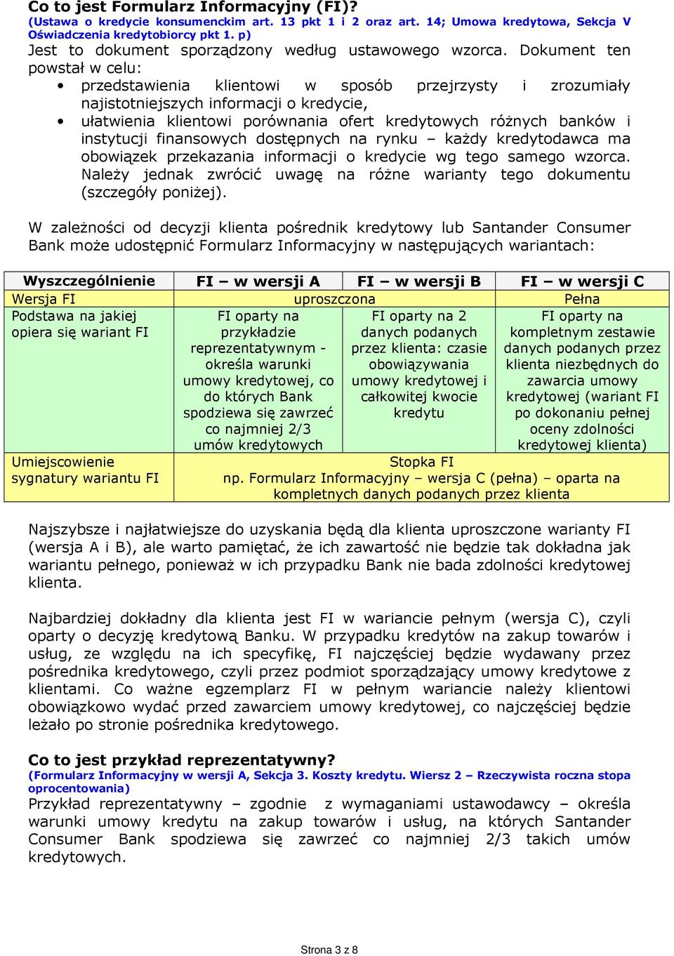 Dokument ten powstał w celu: przedstawienia klientowi w sposób przejrzysty i zrozumiały najistotniejszych informacji o kredycie, ułatwienia klientowi porównania ofert kredytowych różnych banków i