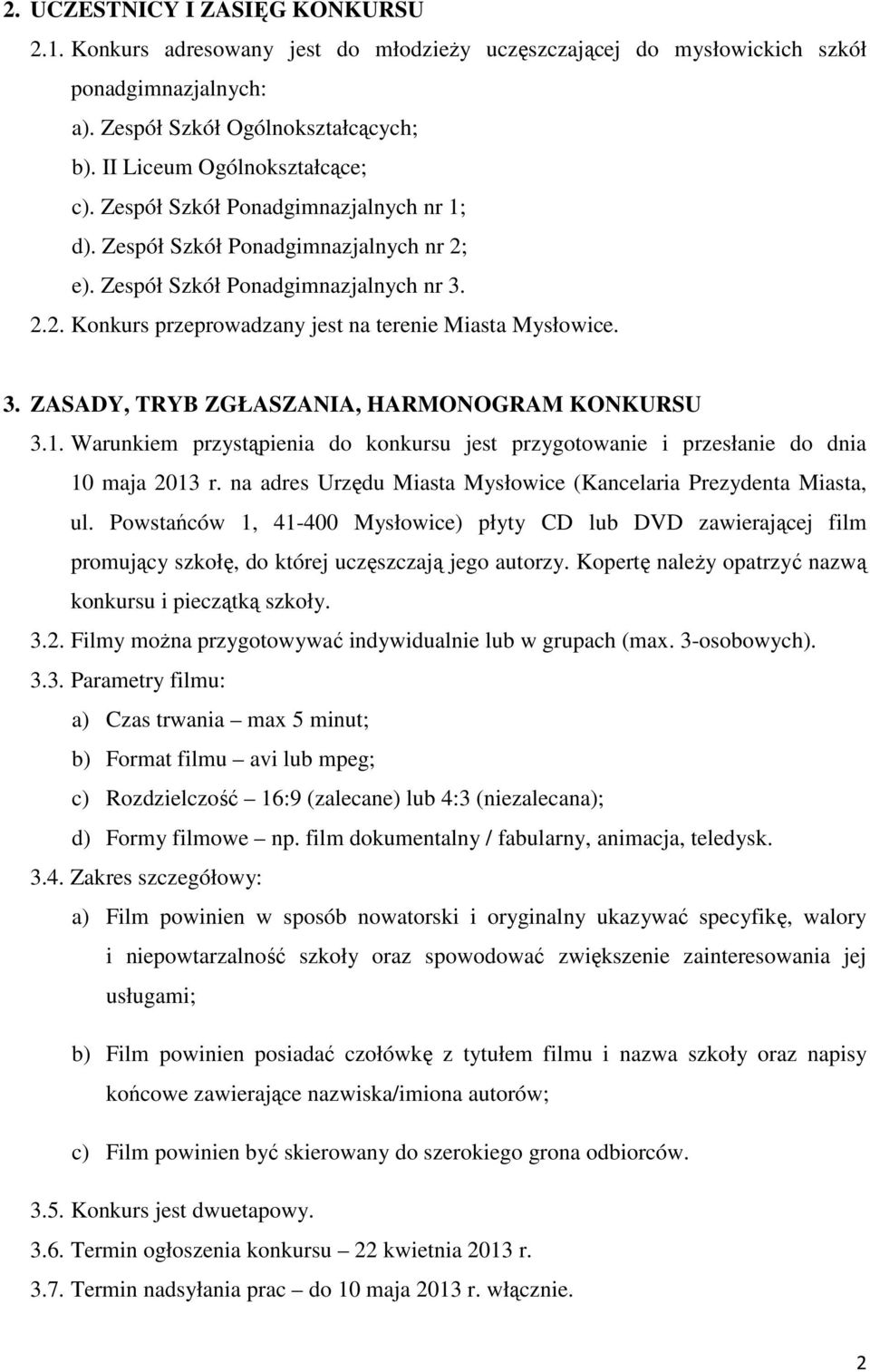 3. ZASADY, TRYB ZGŁASZANIA, HARMONOGRAM KONKURSU 3.1. Warunkiem przystąpienia do konkursu jest przygotowanie i przesłanie do dnia 10 maja 2013 r.