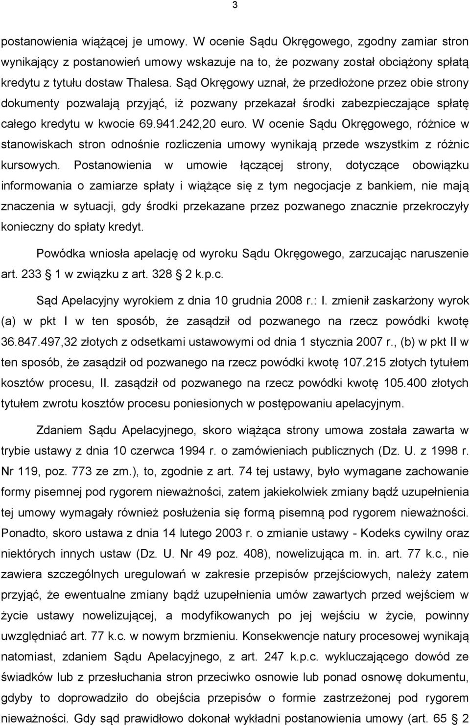 W ocenie Sądu Okręgowego, różnice w stanowiskach stron odnośnie rozliczenia umowy wynikają przede wszystkim z różnic kursowych.