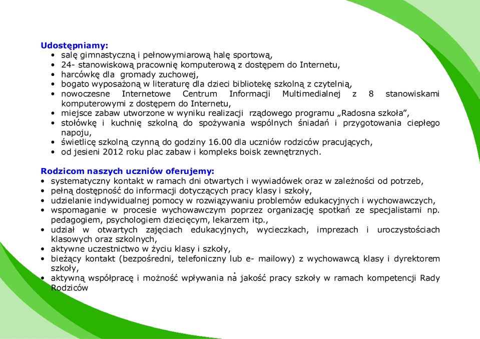 rządowego programu Radosna szkoła, stołówkę i kuchnię szkolną do spożywania wspólnych śniadań i przygotowania ciepłego napoju, świetlicę szkolną czynną do godziny 16.