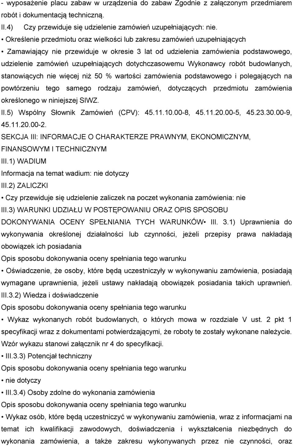 dotychczasowemu Wykonawcy robót budowlanych, stanowiących nie więcej niż 50 % wartości zamówienia podstawowego i polegających na powtórzeniu tego samego rodzaju zamówień, dotyczących przedmiotu