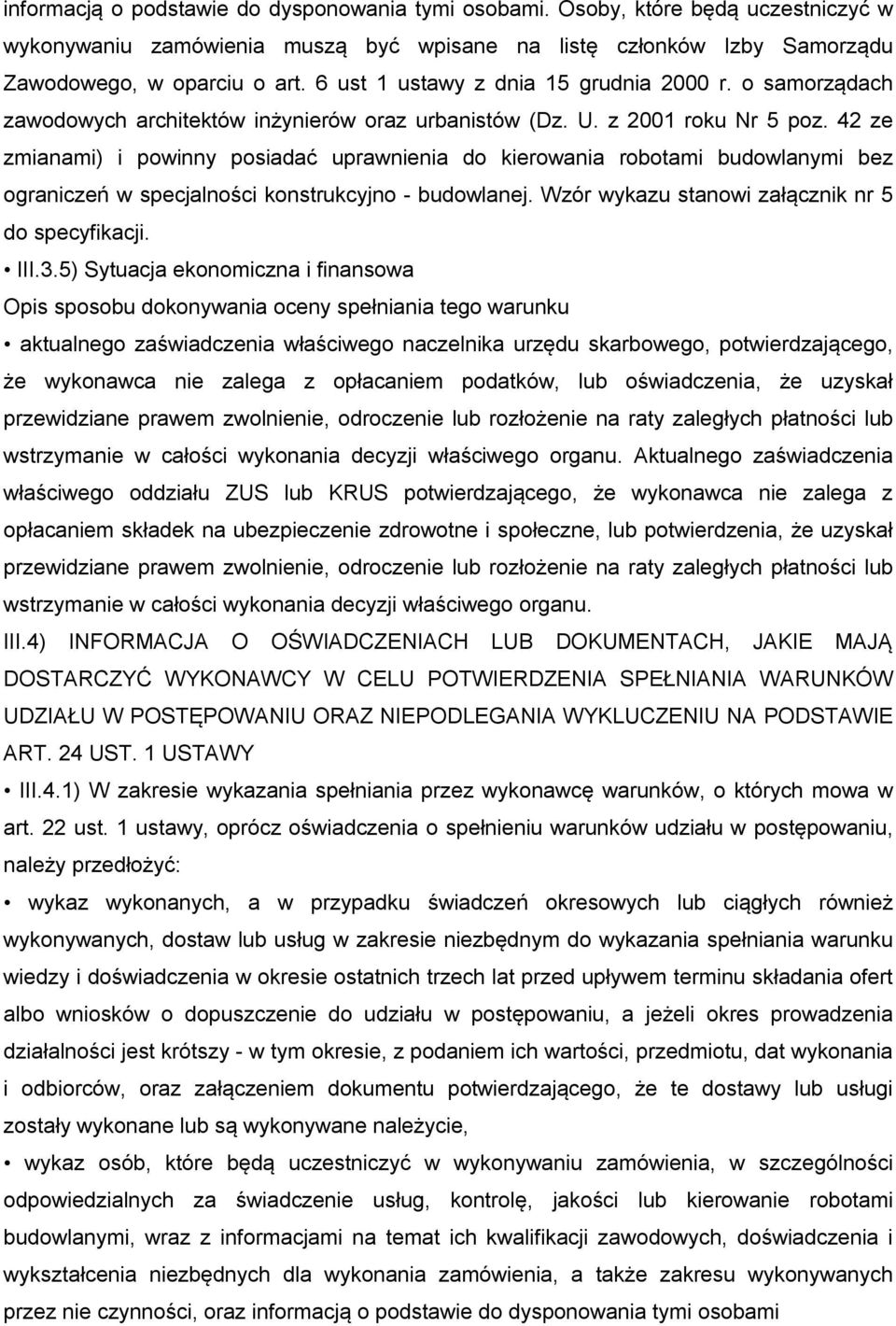 42 ze zmianami) i powinny posiadać uprawnienia do kierowania robotami budowlanymi bez ograniczeń w specjalności konstrukcyjno - budowlanej. Wzór wykazu stanowi załącznik nr 5 do specyfikacji. III.3.