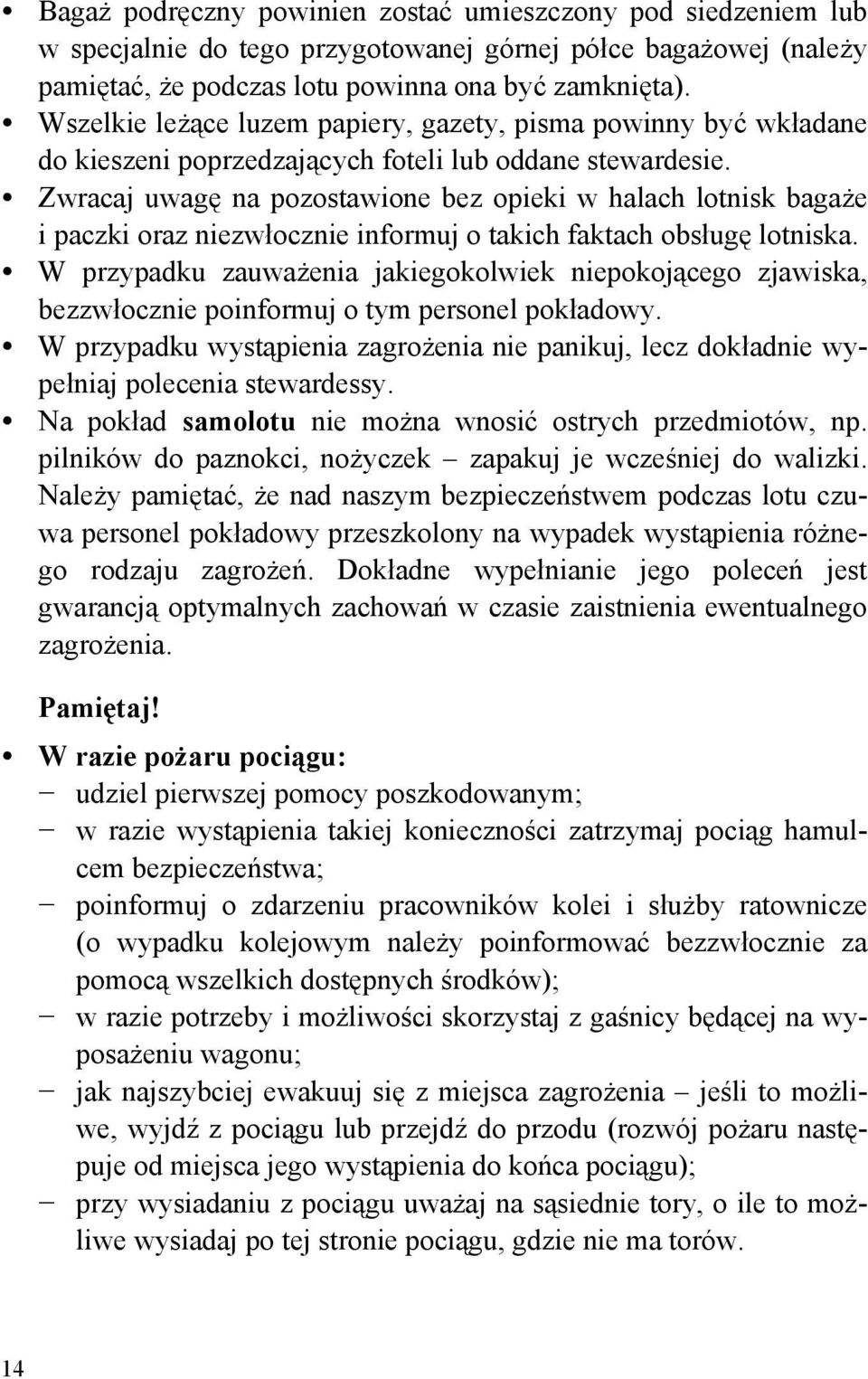 Zwracaj uwagę na pozostawione bez opieki w halach lotnisk bagaże i paczki oraz niezwłocznie informuj o takich faktach obsługę lotniska.