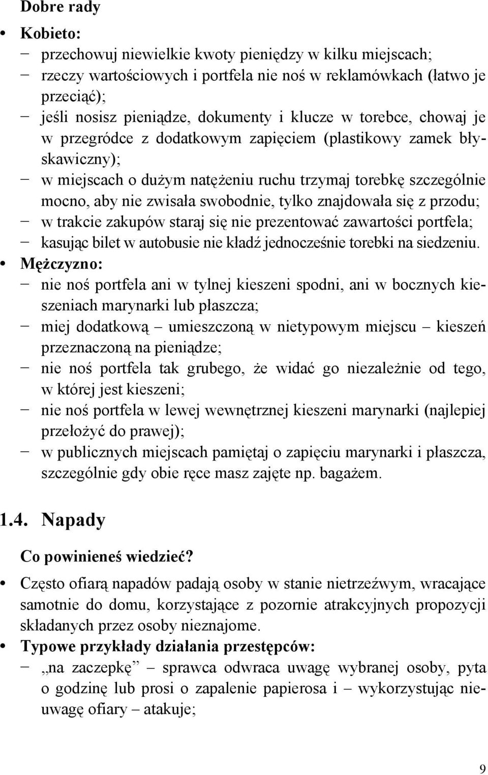 znajdowała się z przodu; w trakcie zakupów staraj się nie prezentować zawartości portfela; kasując bilet w autobusie nie kładź jednocześnie torebki na siedzeniu.