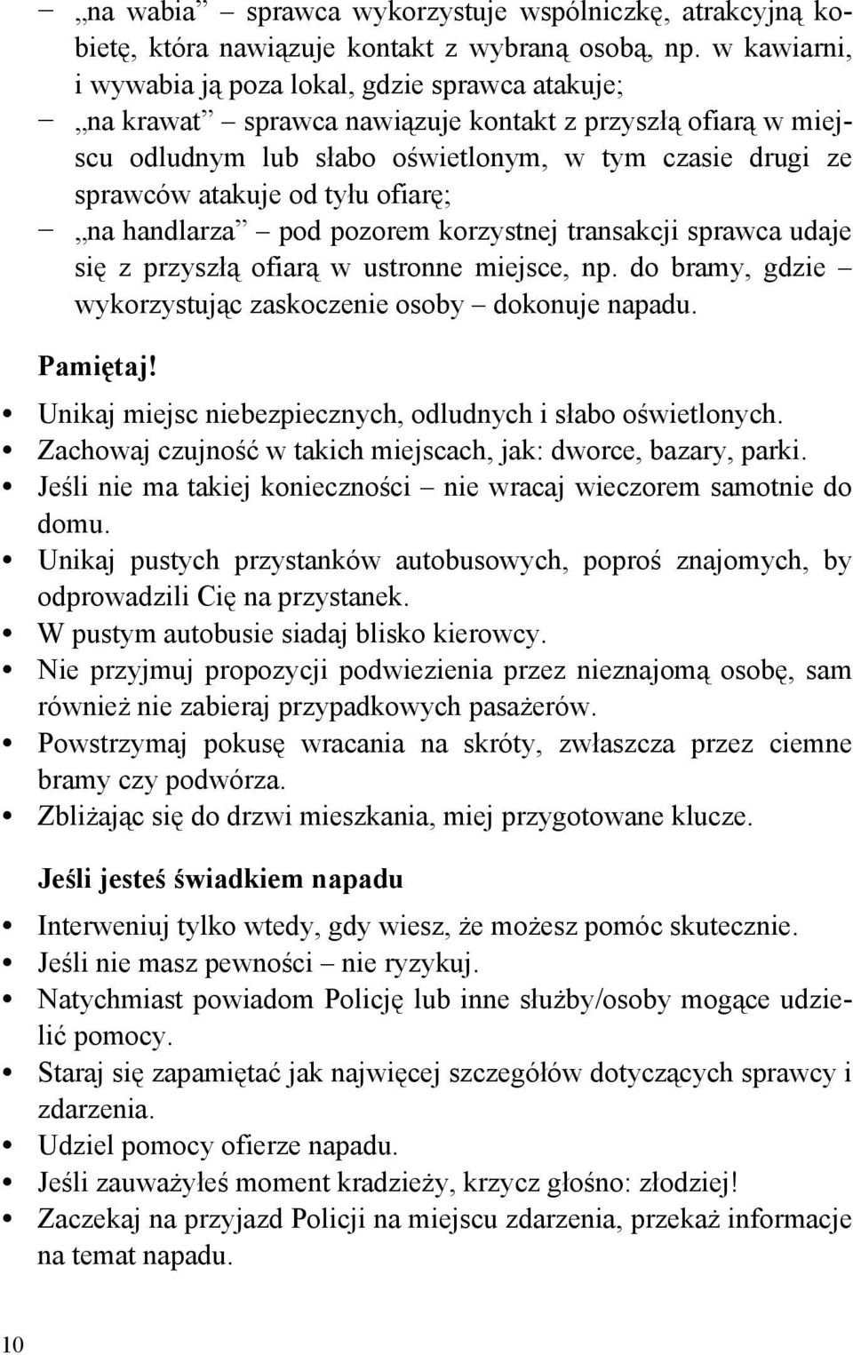 tyłu ofiarę; na handlarza pod pozorem korzystnej transakcji sprawca udaje się z przyszłą ofiarą w ustronne miejsce, np. do bramy, gdzie wykorzystując zaskoczenie osoby dokonuje napadu. Pamiętaj!