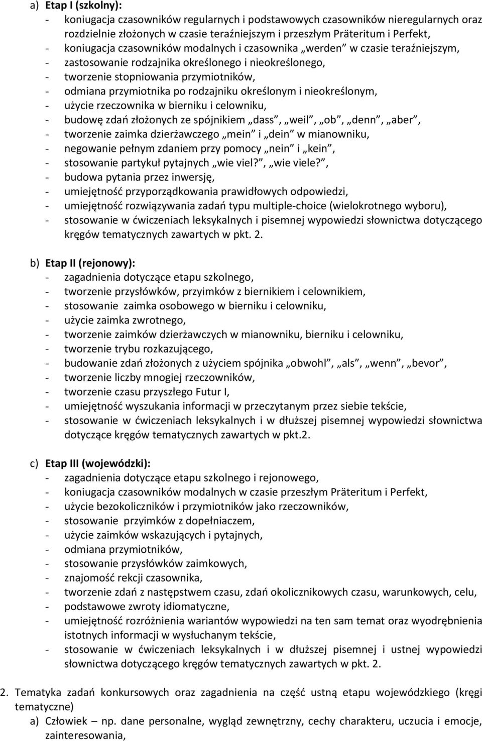 określonym i nieokreślonym, - użycie rzeczownika w bierniku i celowniku, - budowę zdań złożonych ze spójnikiem dass, weil, ob, denn, aber, - tworzenie zaimka dzierżawczego mein i dein w mianowniku, -