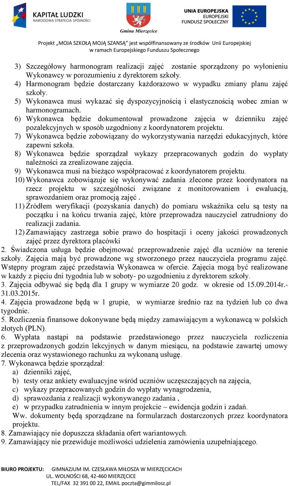 6) Wykonawca będzie dokumentował prowadzone zajęcia w dzienniku zajęć pozalekcyjnych w sposób uzgodniony z koordynatorem projektu.