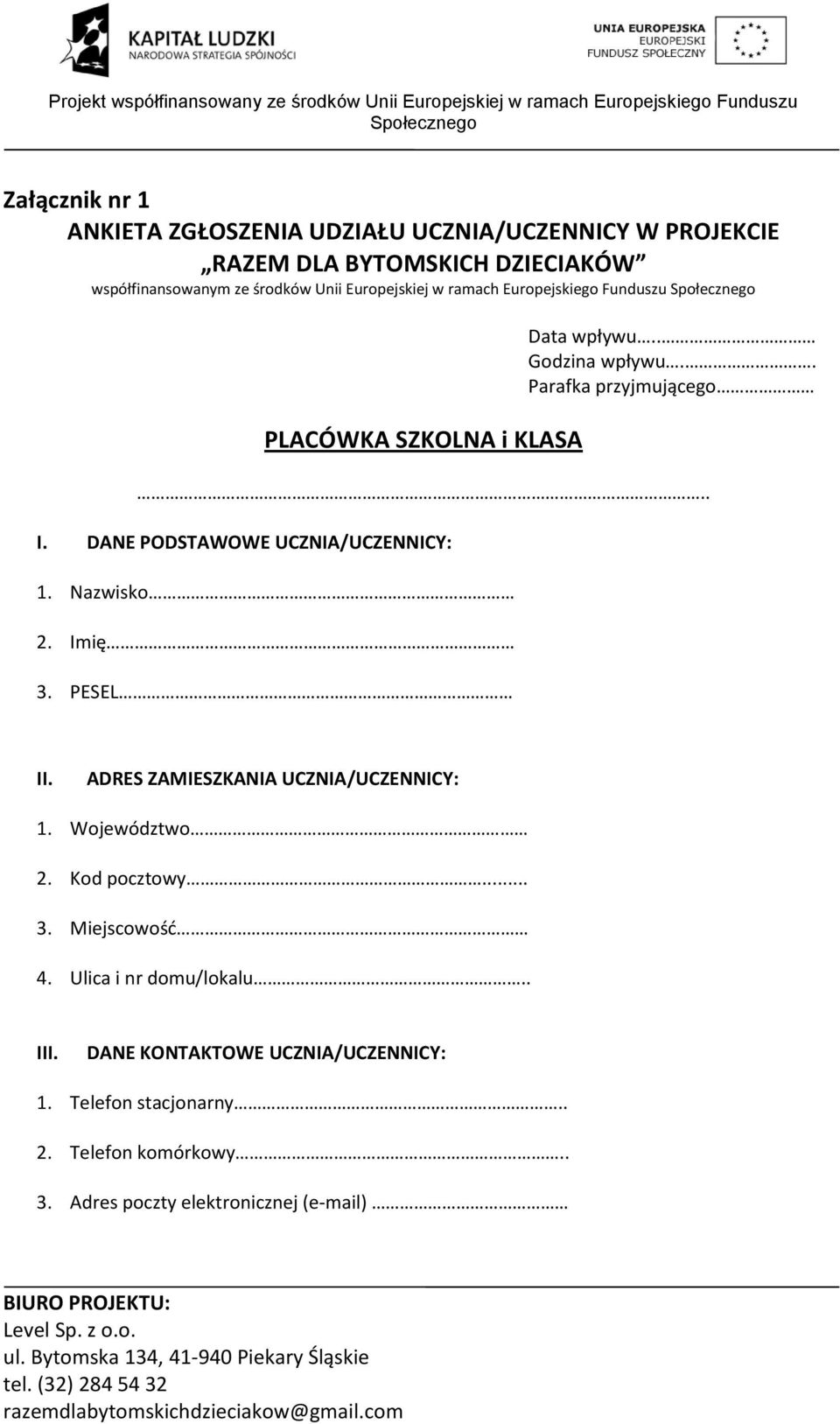 DANE PODSTAWOWE UCZNIA/UCZENNICY: 1. Nazwisko 2. Imię 3. PESEL II. ADRES ZAMIESZKANIA UCZNIA/UCZENNICY: 1. Województwo 2. Kod pocztowy... 3. Miejscowośd 4.