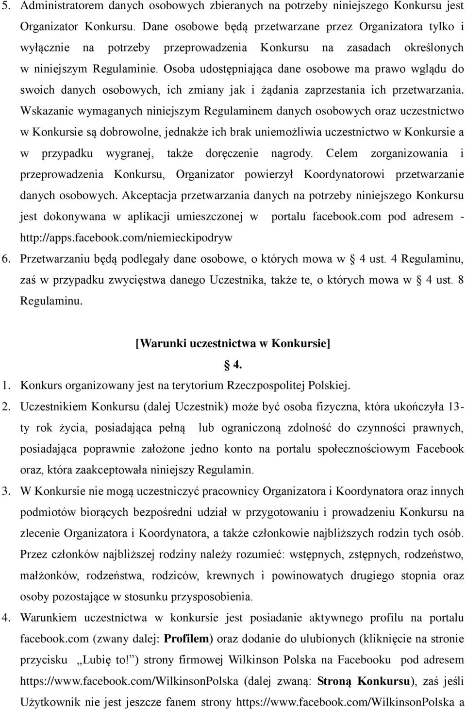 Osoba udostępniająca dane osobowe ma prawo wglądu do swoich danych osobowych, ich zmiany jak i żądania zaprzestania ich przetwarzania.