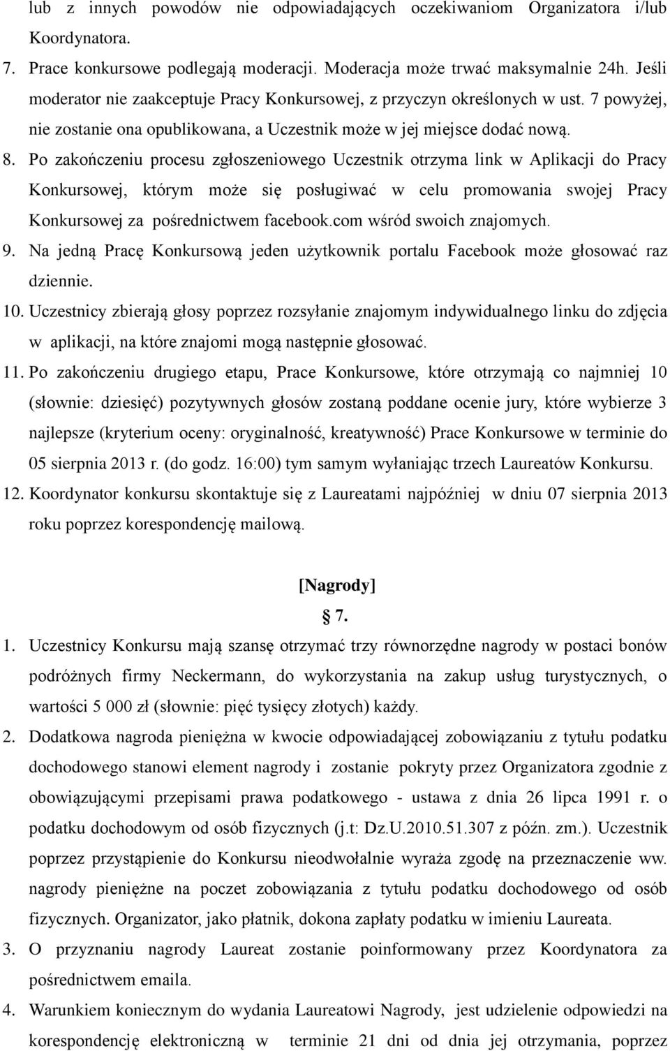 Po zakończeniu procesu zgłoszeniowego Uczestnik otrzyma link w Aplikacji do Pracy Konkursowej, którym może się posługiwać w celu promowania swojej Pracy Konkursowej za pośrednictwem facebook.