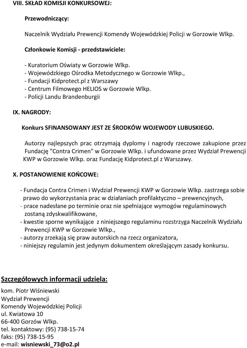 Autorzy najlepszych prac otrzymają dyplomy i nagrody rzeczowe zakupione przez Fundację "Contra Crimen" i ufundowane przez Wydział Prewencji KWP oraz Fundację Kidprotect.pl z Warszawy. X.