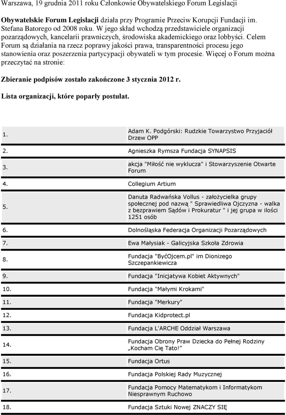 Celem Forum są działania na rzecz poprawy jakości prawa, transparentności procesu jego stanowienia oraz poszerzenia partycypacji obywateli w tym procesie.