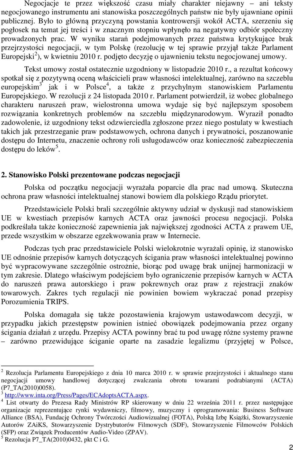 W wyniku starań podejmowanych przez państwa krytykujące brak przejrzystości negocjacji, w tym Polskę (rezolucję w tej sprawie przyjął także Parlament Europejski 2 ), w kwietniu 2010 r.