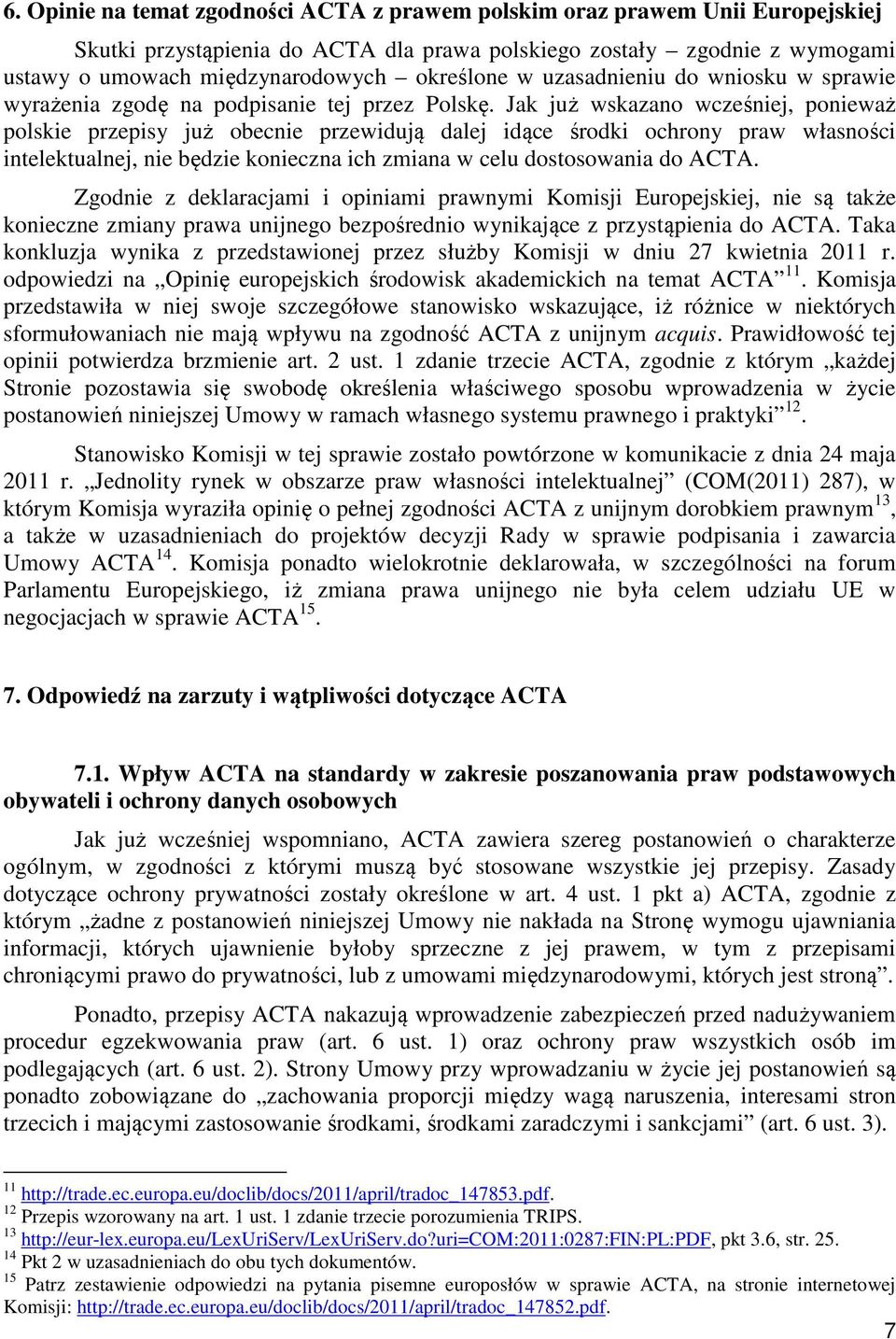 Jak już wskazano wcześniej, ponieważ polskie przepisy już obecnie przewidują dalej idące środki ochrony praw własności intelektualnej, nie będzie konieczna ich zmiana w celu dostosowania do ACTA.