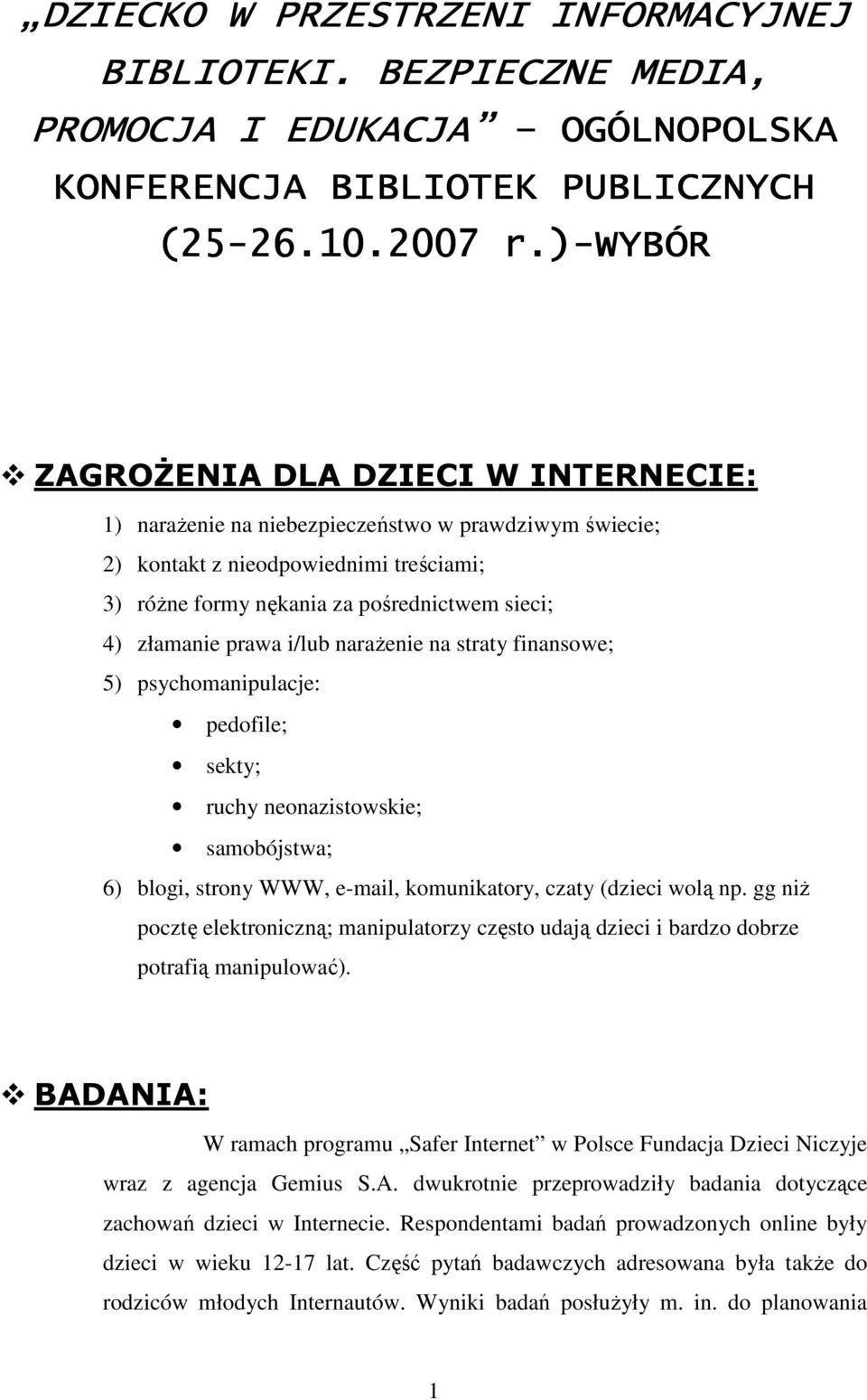 prawa i/lub naraŝenie na straty finansowe; 5) psychomanipulacje: pedofile; sekty; ruchy neonazistowskie; samobójstwa; 6) blogi, strony WWW, e-mail, komunikatory, czaty (dzieci wolą np.