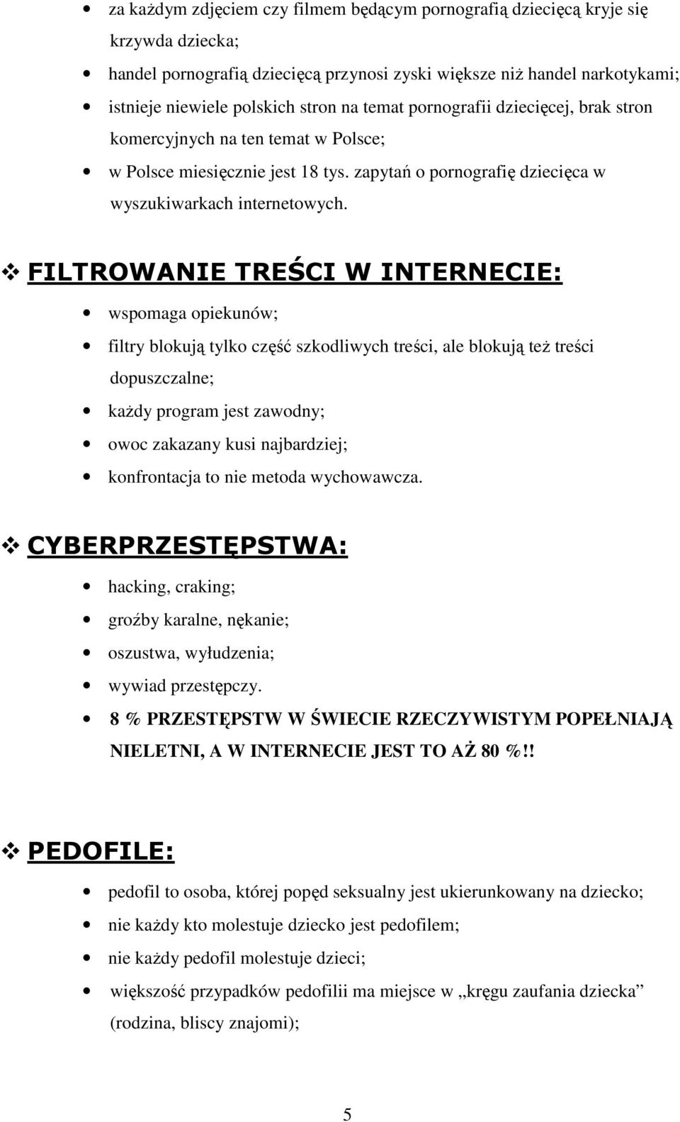 FILTROWANIE TREŚCI W INTERNECIE: wspomaga opiekunów; filtry blokują tylko część szkodliwych treści, ale blokują teŝ treści dopuszczalne; kaŝdy program jest zawodny; owoc zakazany kusi najbardziej;