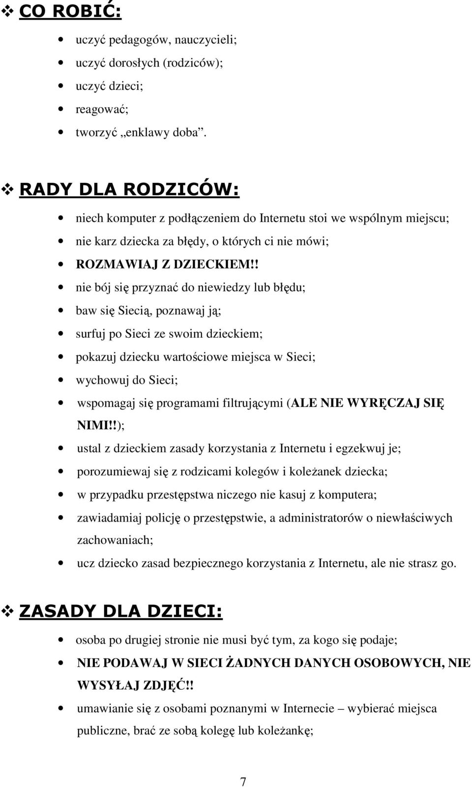 ! nie bój się przyznać do niewiedzy lub błędu; baw się Siecią, poznawaj ją; surfuj po Sieci ze swoim dzieckiem; pokazuj dziecku wartościowe miejsca w Sieci; wychowuj do Sieci; wspomagaj się