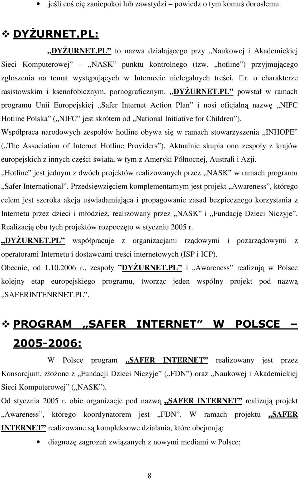 PL powstał w ramach programu Unii Europejskiej Safer Internet Action Plan i nosi oficjalną nazwę NIFC Hotline Polska ( NIFC jest skrótem od National Initiative for Children ).