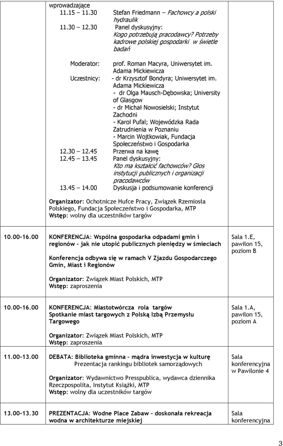 Adama Mickiewicza - dr Olga Mausch-Dębowska; University of Glasgow - dr Michał Nowosielski; Instytut Zachodni - Karol Pufal; Wojewódzka Rada Zatrudnienia w Poznaniu - Marcin Wojtkowiak, Fundacja