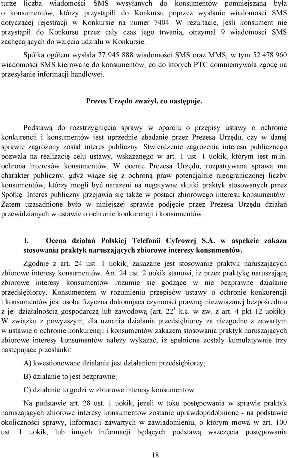 Spółka ogółem wysłała 77 945 888 wiadomości SMS oraz MMS, w tym 52 478 960 wiadomości SMS kierowane do konsumentów, co do których PTC domniemywała zgodę na przesyłanie informacji handlowej.