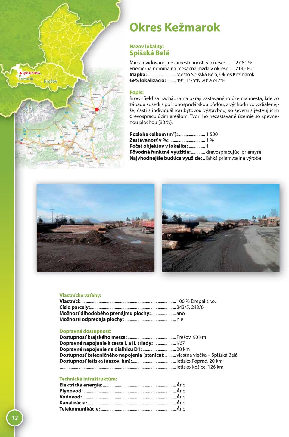 .. 49 11 25 N 20 26 47 E Popis: Brownfield sa nachádza na okraji zastavaného územia mesta, kde zo západu susedí s poľnohospodárskou pôdou, z východu vo vzdialenejšej časti s individuálnou bytovou