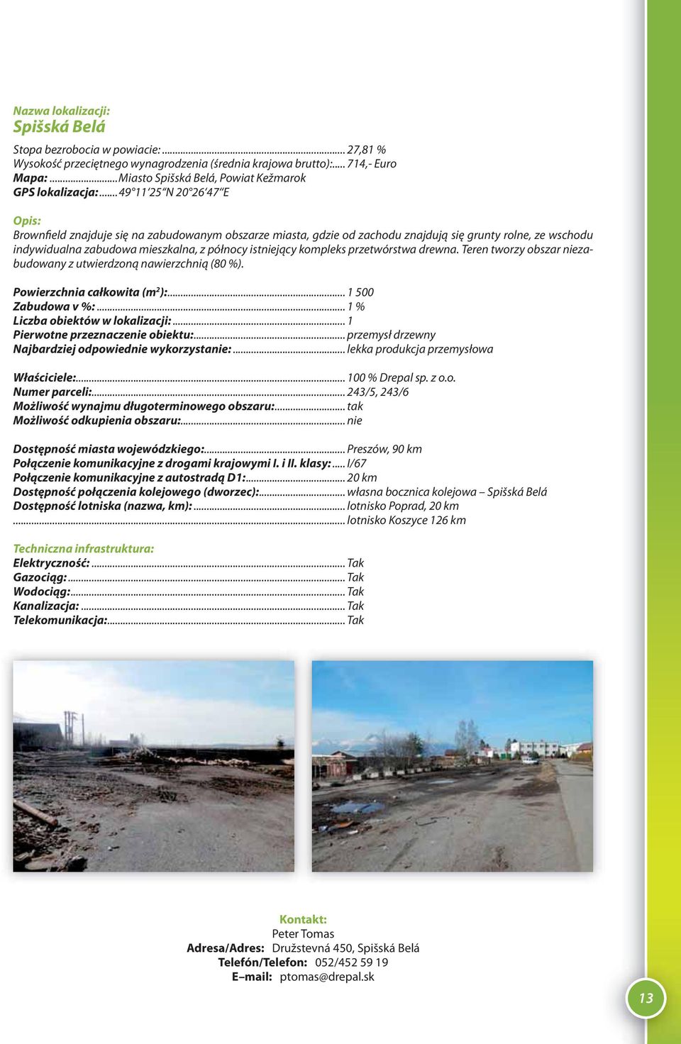 ..49 11 25 N 20 26 47 E Opis: Brownfield znajduje się na zabudowanym obszarze miasta, gdzie od zachodu znajdują się grunty rolne, ze wschodu indywidualna zabudowa mieszkalna, z północy istniejący