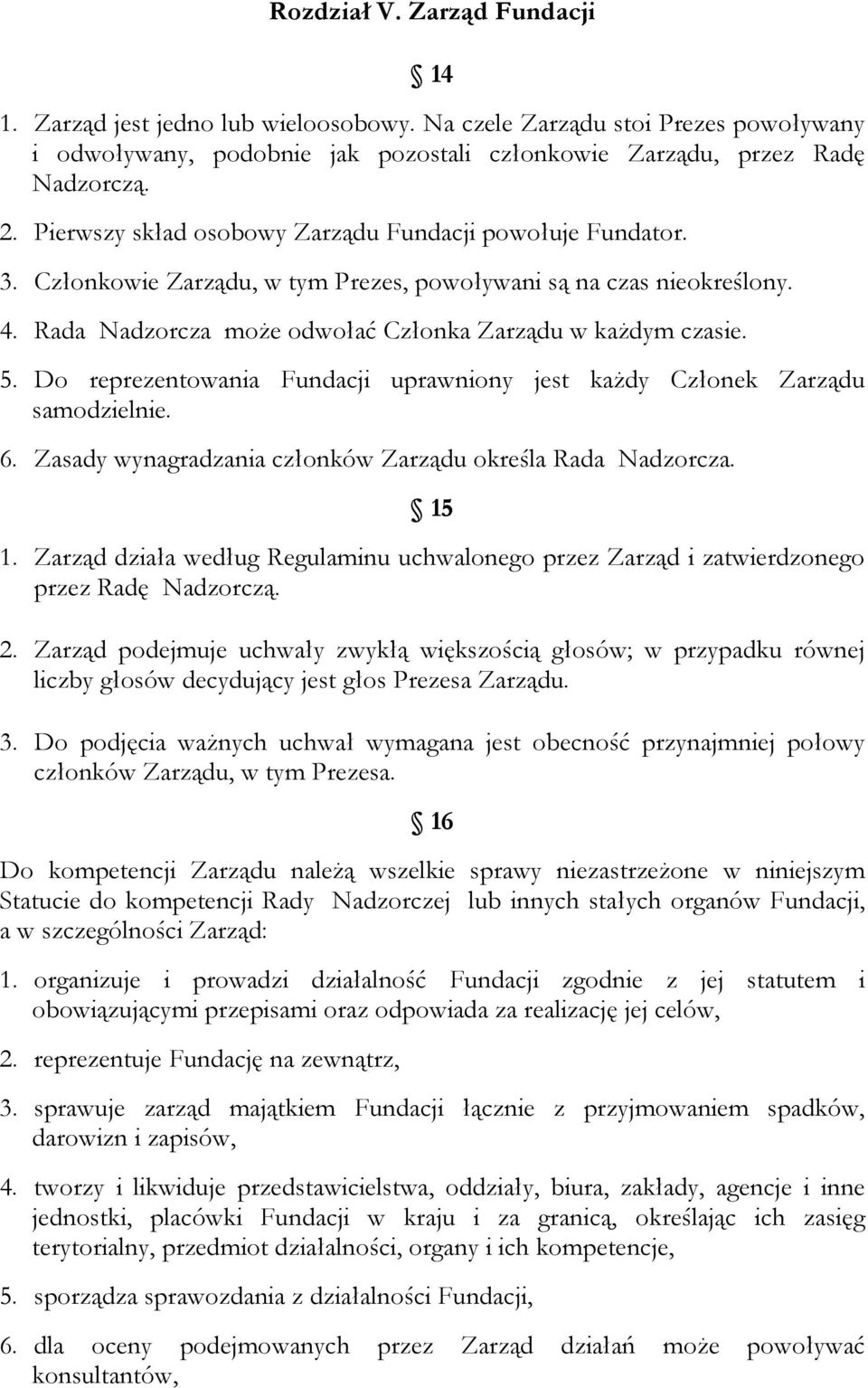 Do reprezentowania Fundacji uprawniony jest każdy Członek Zarządu samodzielnie. 6. Zasady wynagradzania członków Zarządu określa Rada Nadzorcza. 15 1.