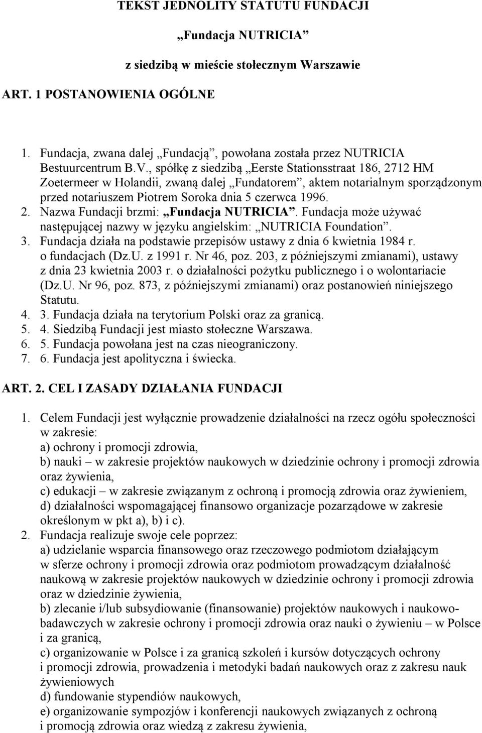 , spółkę z siedzibą Eerste Stationsstraat 186, 2712 HM Zoetermeer w Holandii, zwaną dalej Fundatorem, aktem notarialnym sporządzonym przed notariuszem Piotrem Soroka dnia 5 czerwca 1996. 2. Nazwa Fundacji brzmi: Fundacja NUTRICIA.