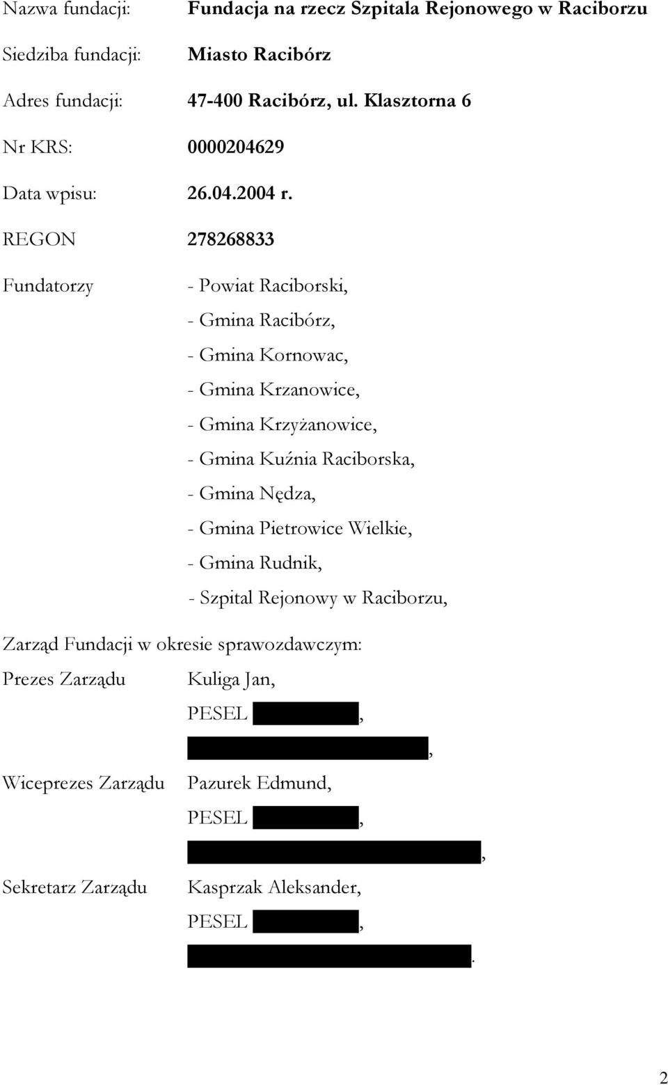 REGON 278268833 Fundatorzy - Powiat Raciborski, - Gmina Racibórz, - Gmina Kornowac, - Gmina Krzanowice, - Gmina KrzyŜanowice, - Gmina Kuźnia Raciborska, - Gmina Nędza, - Gmina