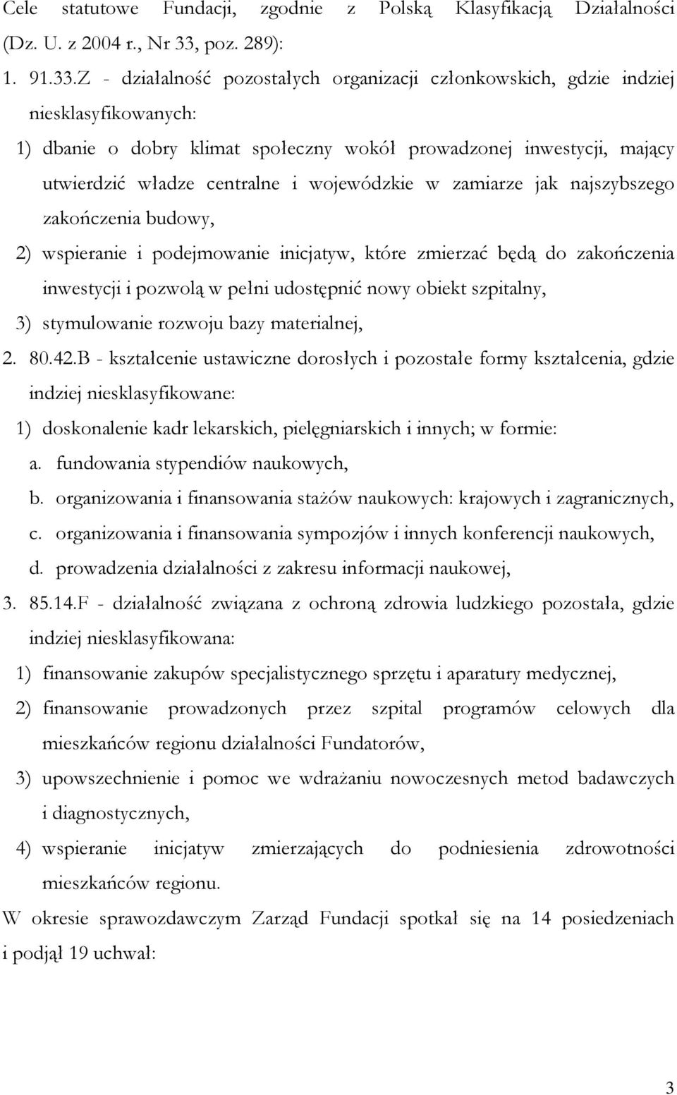 Z - działalność pozostałych organizacji członkowskich, gdzie indziej niesklasyfikowanych: 1) dbanie o dobry klimat społeczny wokół prowadzonej inwestycji, mający utwierdzić władze centralne i