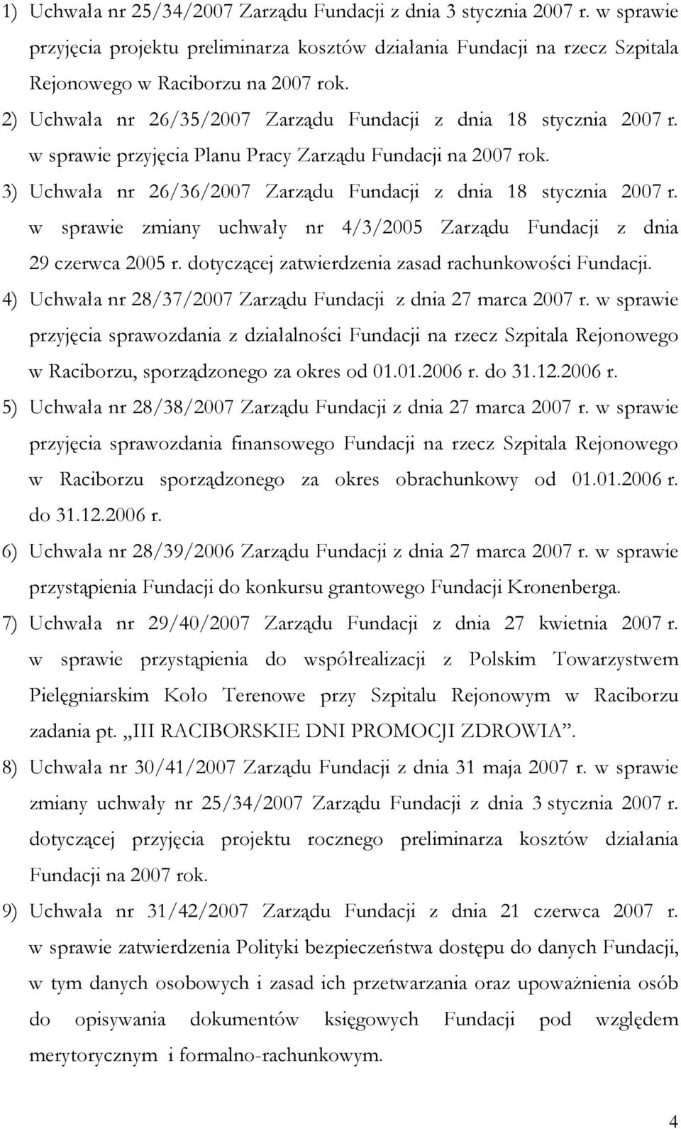 w sprawie zmiany uchwały nr 4/3/2005 Zarządu Fundacji z dnia 29 czerwca 2005 r. dotyczącej zatwierdzenia zasad rachunkowości Fundacji. 4) Uchwała nr 28/37/2007 Zarządu Fundacji z dnia 27 marca 2007 r.