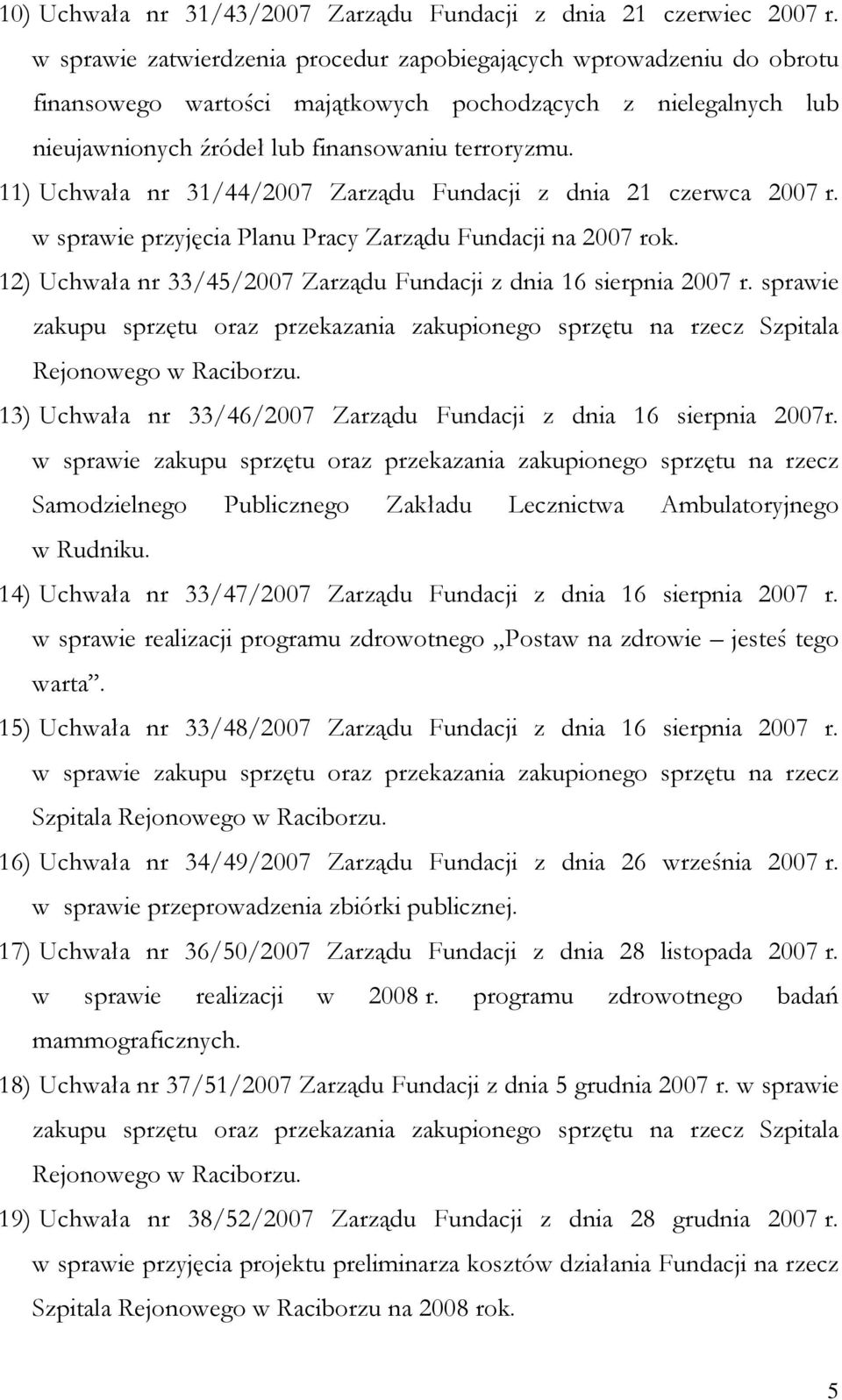 11) Uchwała nr 31/44/2007 Zarządu Fundacji z dnia 21 czerwca 2007 r. w sprawie przyjęcia Planu Pracy Zarządu Fundacji na 2007 rok. 12) Uchwała nr 33/45/2007 Zarządu Fundacji z dnia 16 sierpnia 2007 r.