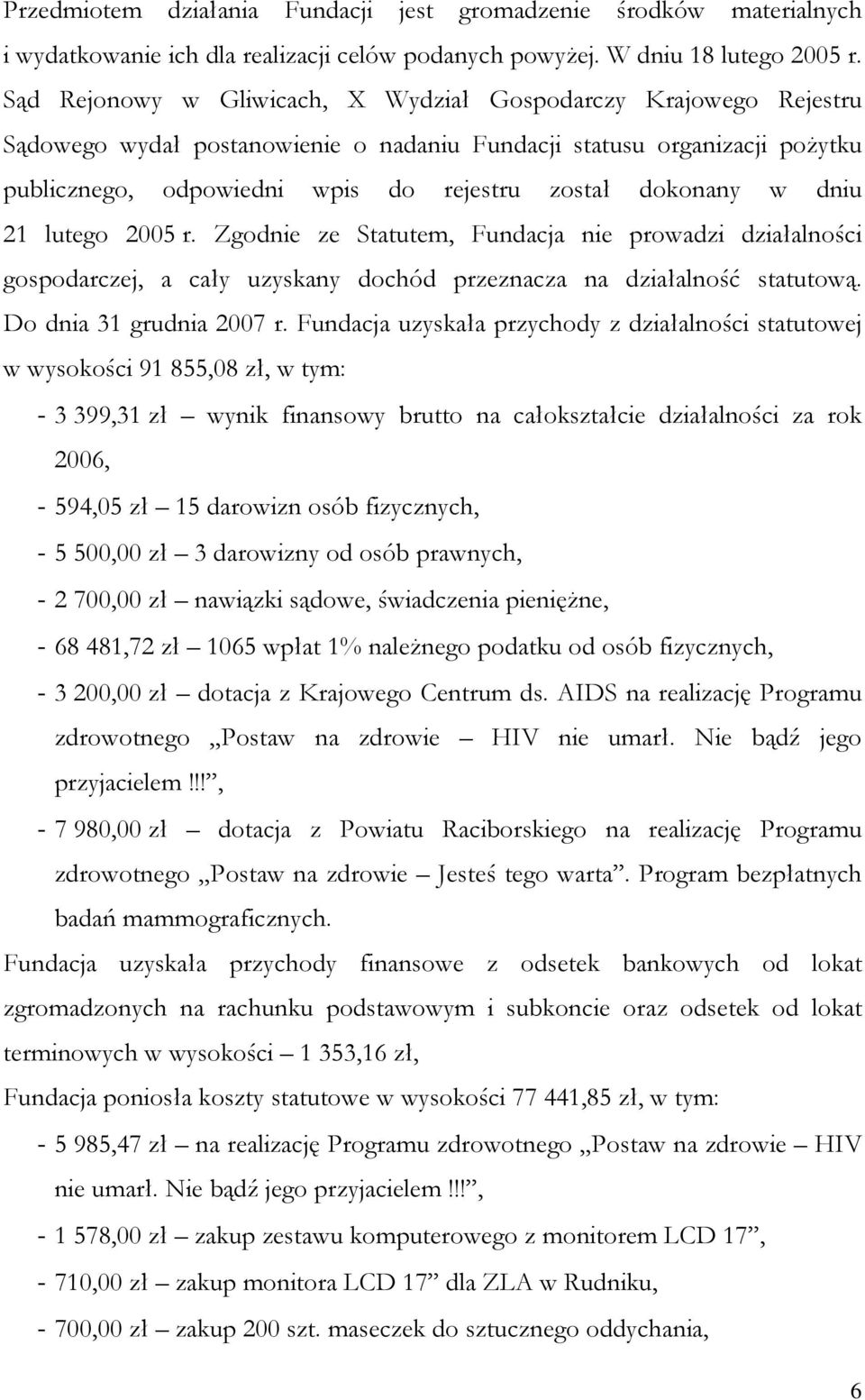 w dniu 21 lutego 2005 r. Zgodnie ze Statutem, Fundacja nie prowadzi działalności gospodarczej, a cały uzyskany dochód przeznacza na działalność statutową. Do dnia 31 grudnia 2007 r.