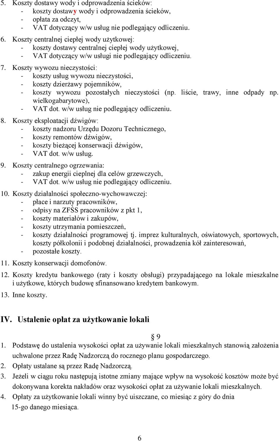 Koszty wywozu nieczystości: - koszty usług wywozu nieczystości, - koszty dzierżawy pojemników, - koszty wywozu pozostałych nieczystości (np. liście, trawy, inne odpady np.