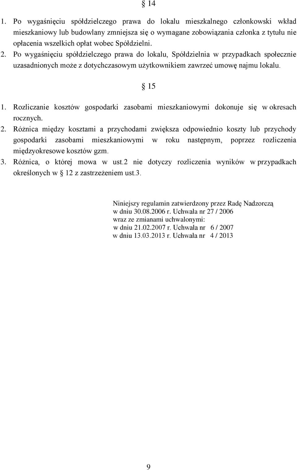 Rozliczanie kosztów gospodarki zasobami mieszkaniowymi dokonuje się w okresach rocznych. 2.