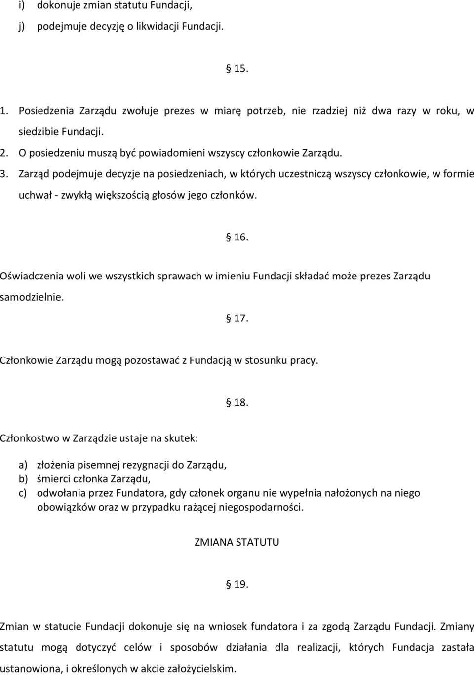 Zarząd podejmuje decyzje na posiedzeniach, w których uczestniczą wszyscy członkowie, w formie uchwał - zwykłą większością głosów jego członków. 16.