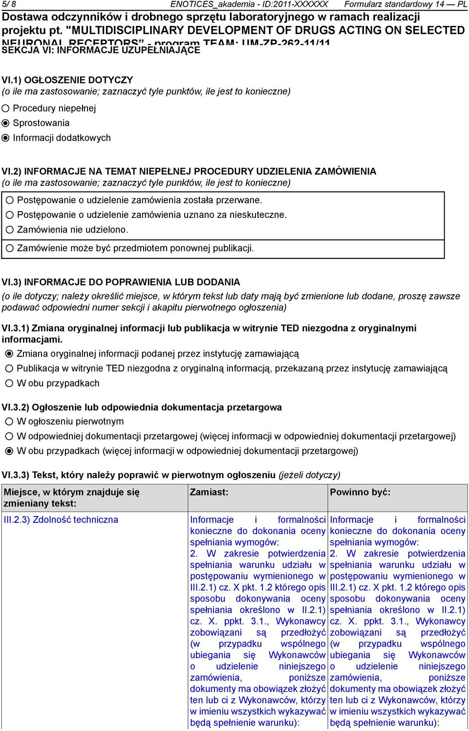 2) INFORMACJE NA TEMAT NIEPEŁNEJ PROCEDURY UDZIELENIA ZAMÓWIENIA (o ile ma zastosowanie; zaznaczyć tyle punktów, ile jest to konieczne) Postępowanie o udzielenie zamówienia została przerwane.