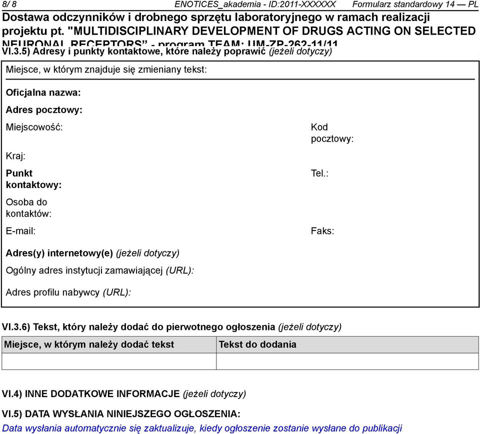 Punkt kontaktowy: Tel.: Osoba do kontaktów: E-mail: Faks: Adres(y) internetowy(e) (jeżeli dotyczy) Ogólny adres instytucji zamawiającej (URL): Adres profilu nabywcy (URL): VI.3.