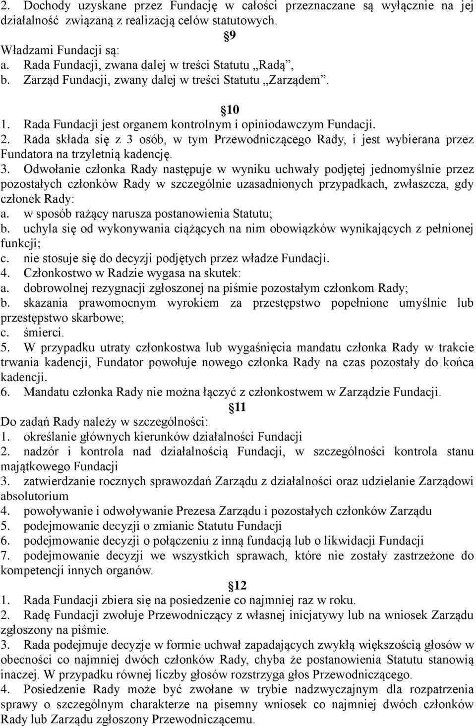 Rada składa się z 3 osób, w tym Przewodniczącego Rady, i jest wybierana przez Fundatora na trzyletnią kadencję. 3. Odwołanie członka Rady następuje w wyniku uchwały podjętej jednomyślnie przez pozostałych członków Rady w szczególnie uzasadnionych przypadkach, zwłaszcza, gdy członek Rady: a.