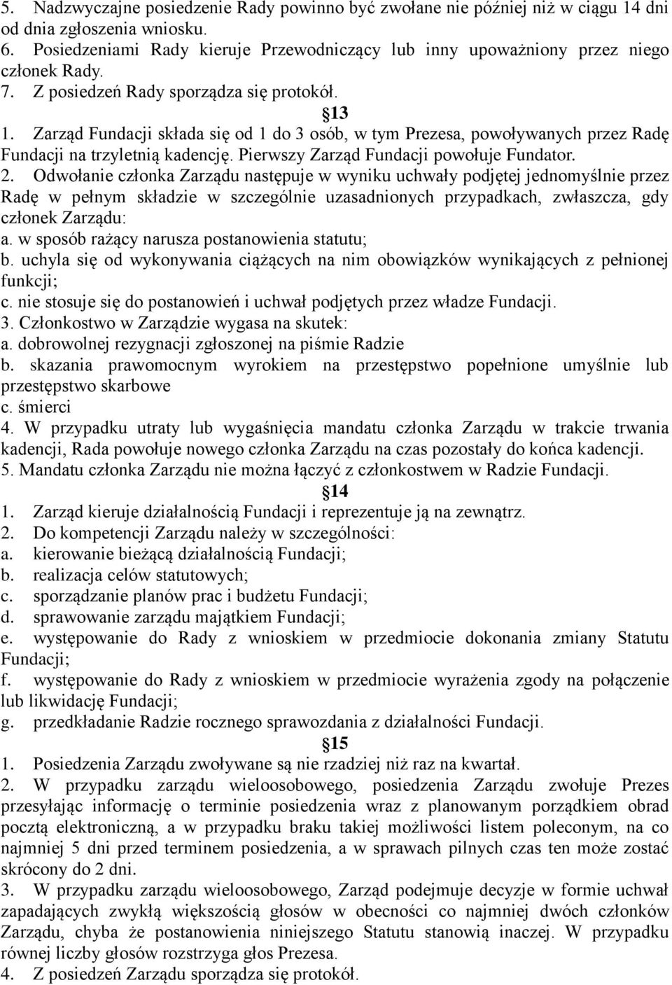 Zarząd Fundacji składa się od 1 do 3 osób, w tym Prezesa, powoływanych przez Radę Fundacji na trzyletnią kadencję. Pierwszy Zarząd Fundacji powołuje Fundator. 2.