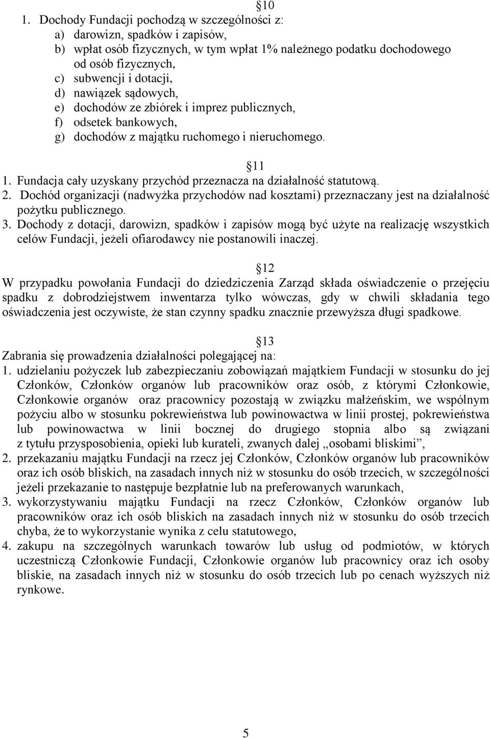 Fundacja cały uzyskany przychód przeznacza na działalność statutową. 2. Dochód organizacji (nadwyżka przychodów nad kosztami) przeznaczany jest na działalność pożytku publicznego. 3.