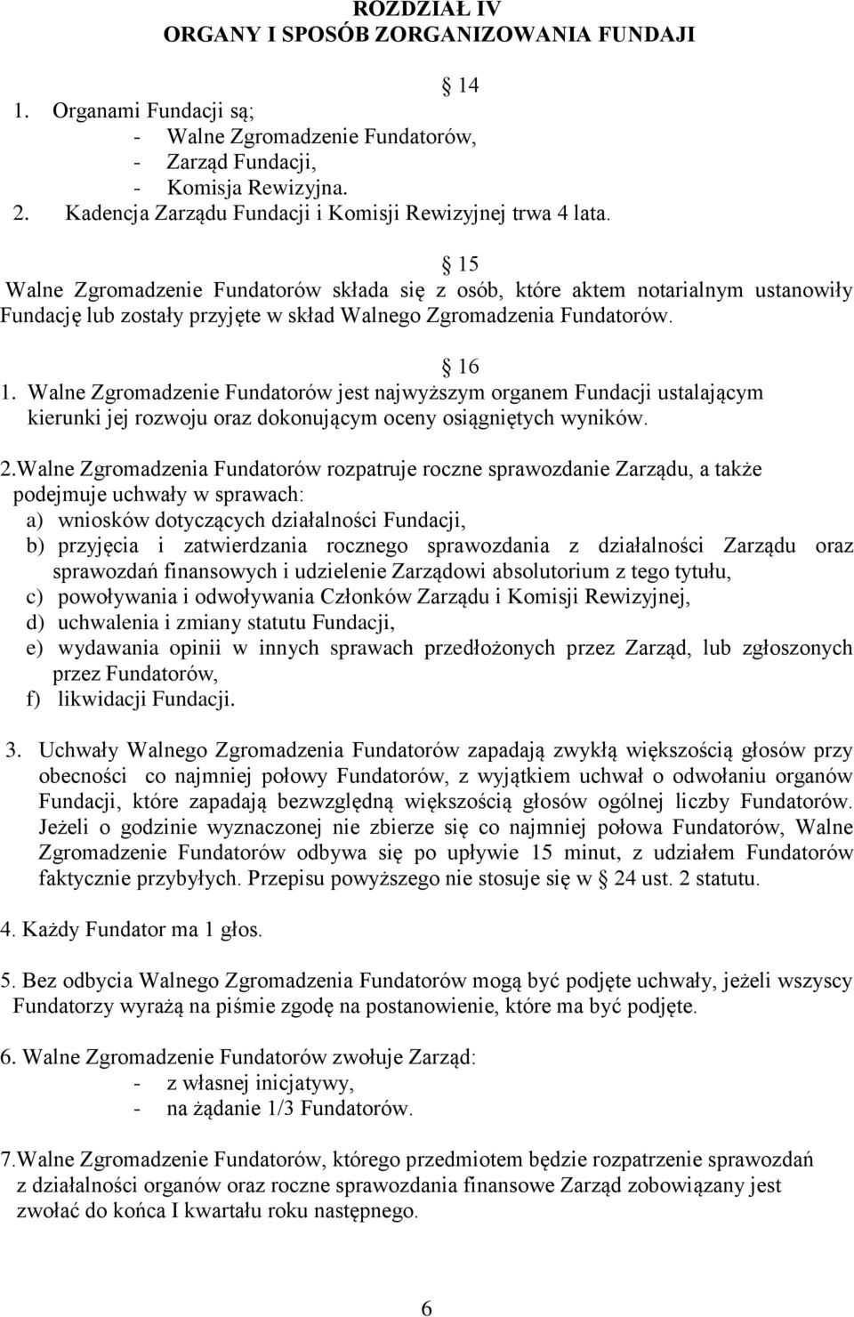 15 Walne Zgromadzenie Fundatorów składa się z osób, które aktem notarialnym ustanowiły Fundację lub zostały przyjęte w skład Walnego Zgromadzenia Fundatorów. 16 1.