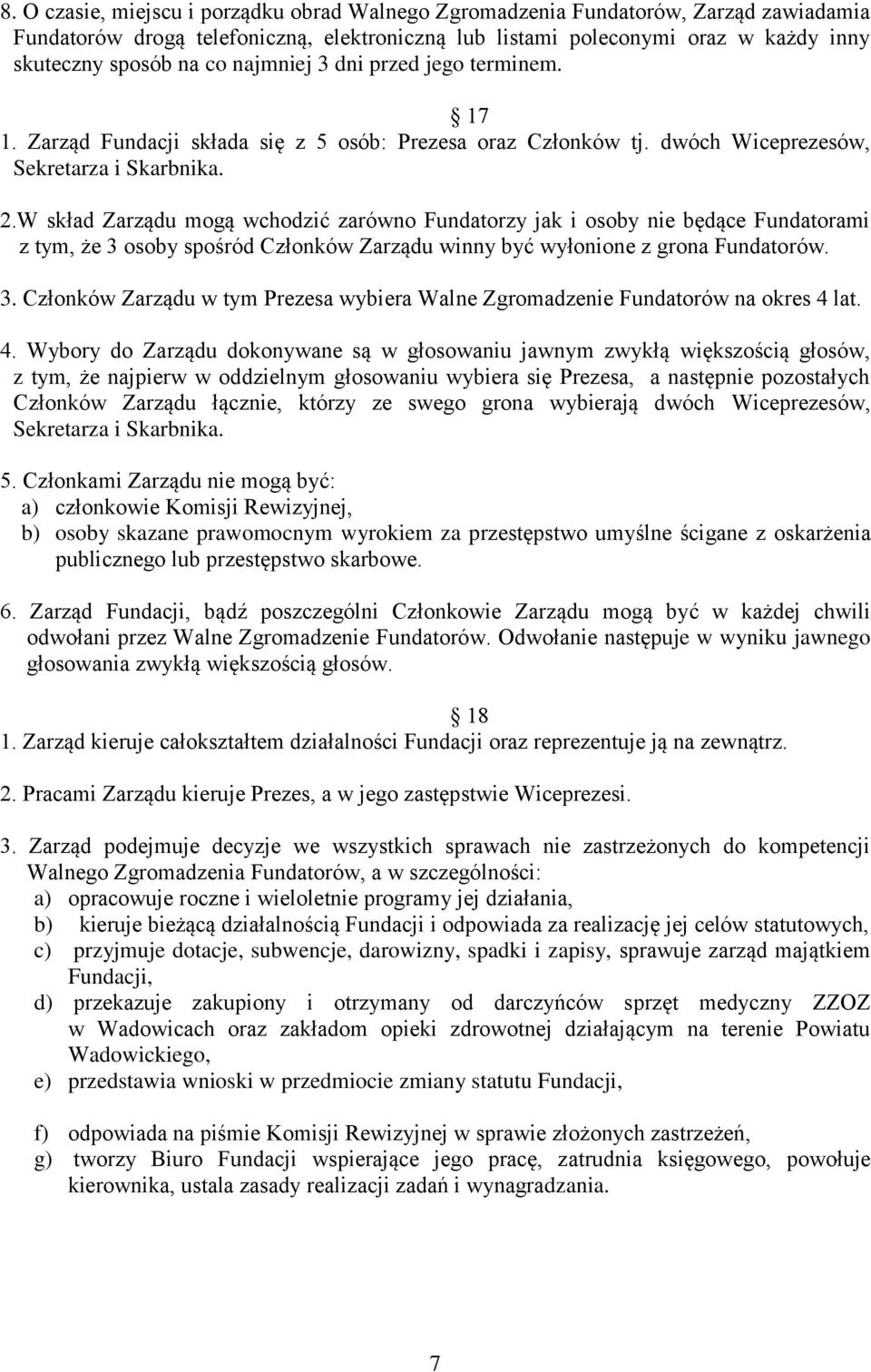 W skład Zarządu mogą wchodzić zarówno Fundatorzy jak i osoby nie będące Fundatorami z tym, że 3 osoby spośród Członków Zarządu winny być wyłonione z grona Fundatorów. 3. Członków Zarządu w tym Prezesa wybiera Walne Zgromadzenie Fundatorów na okres 4 lat.