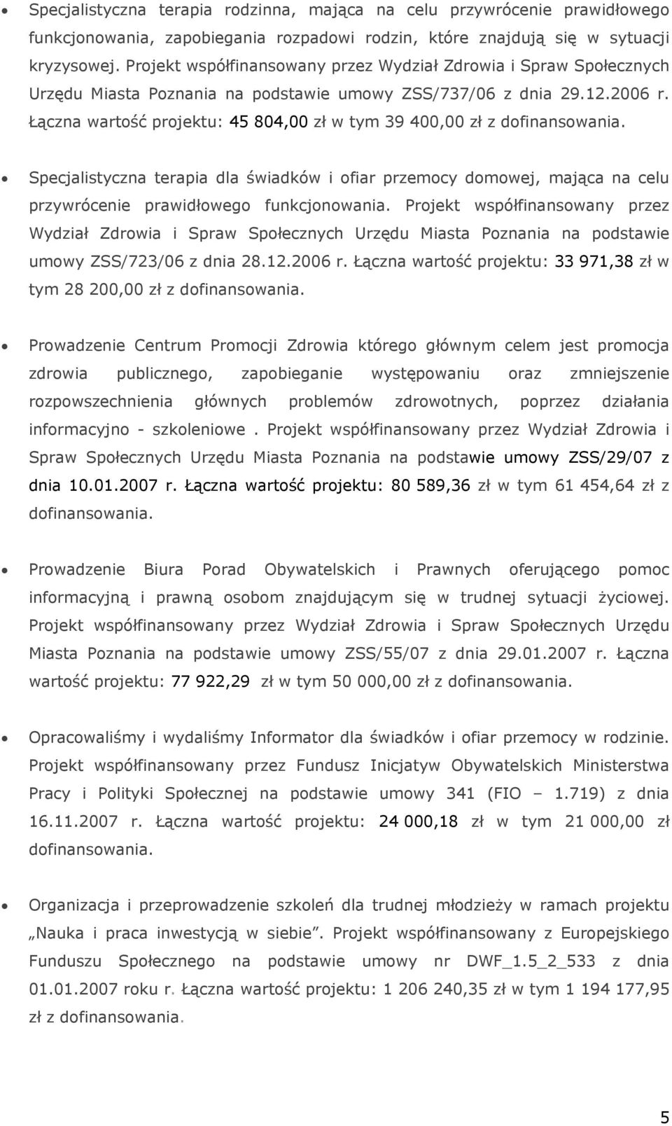 Łączna wartość projektu: 45 804,00 zł w tym 39 400,00 zł z Specjalistyczna terapia dla świadków i ofiar przemocy domowej, mająca na celu przywrócenie prawidłowego funkcjonowania.