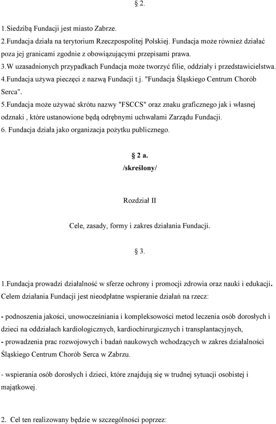 Fundacja może używać skrótu nazwy "FSCCS" oraz znaku graficznego jak i własnej odznaki, które ustanowione będą odrębnymi uchwałami Zarządu Fundacji. 6.