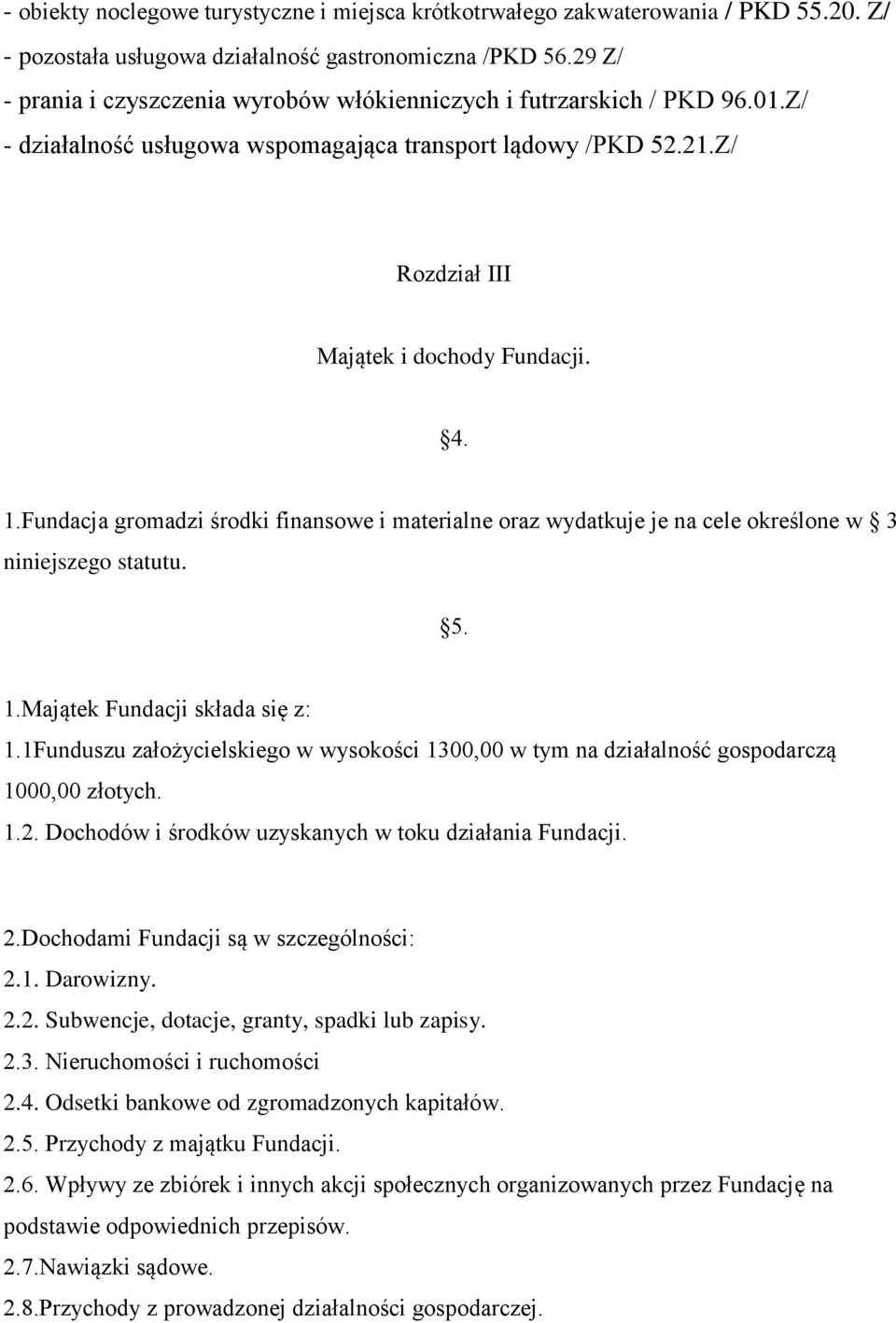 Fundacja gromadzi środki finansowe i materialne oraz wydatkuje je na cele określone w 3 niniejszego statutu. 5. 1.Majątek Fundacji składa się z: 1.