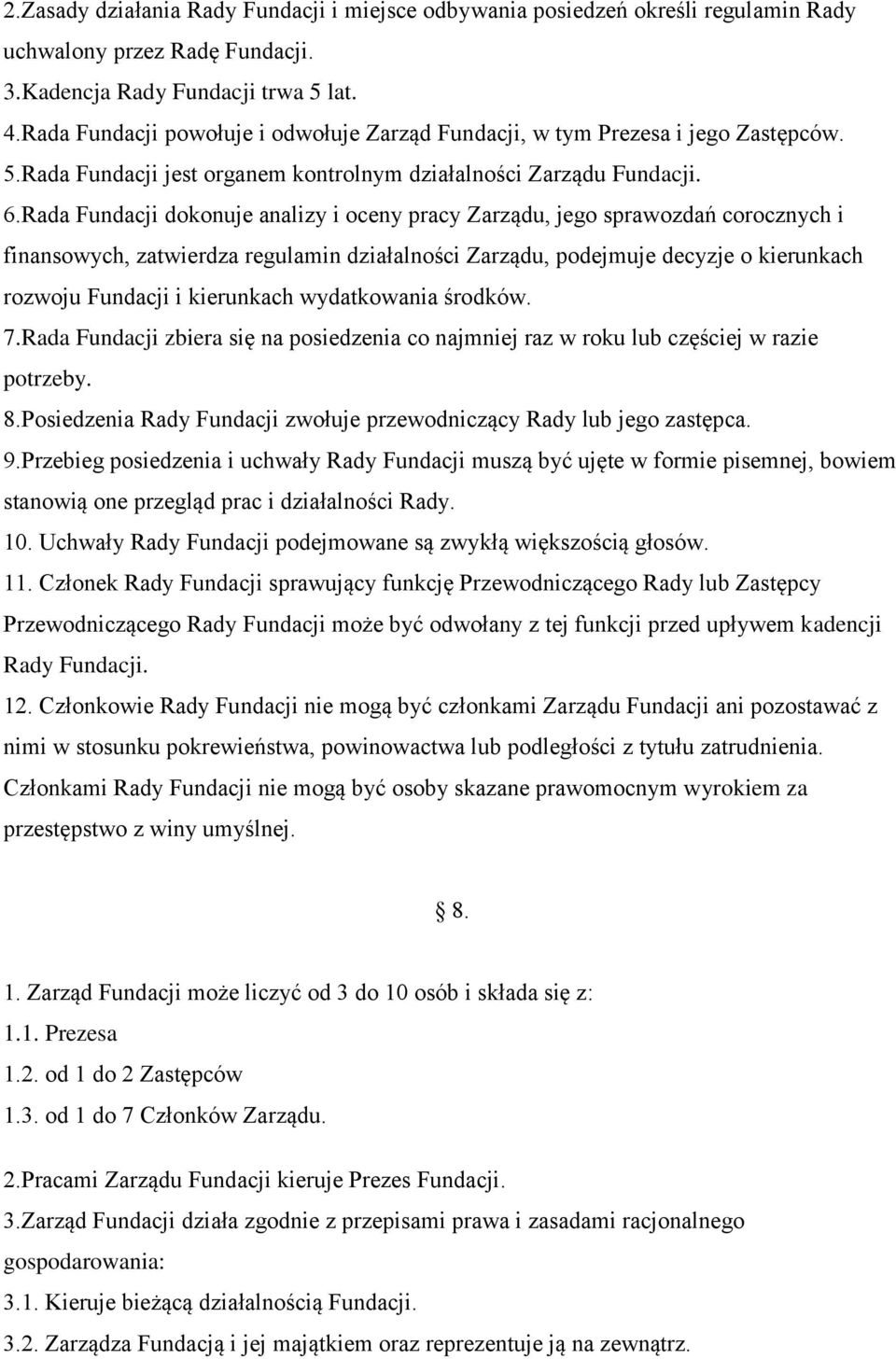 Rada Fundacji dokonuje analizy i oceny pracy Zarządu, jego sprawozdań corocznych i finansowych, zatwierdza regulamin działalności Zarządu, podejmuje decyzje o kierunkach rozwoju Fundacji i kierunkach